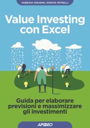 Value investing con Excel. Guida per elaborare previsioni e massimizzare gli investimenti Fabrizio Cesarini