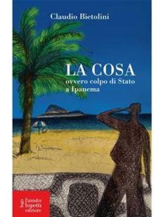 La cosa ovvero colpo di stato a Ipanema Claudio Bietolini