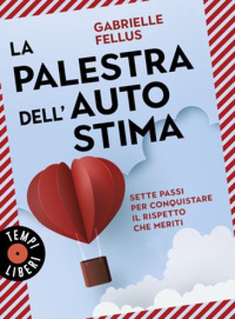 La palestra dell'autostima. Sette passi per conquistare il rispetto che meriti Gabrielle Fellus