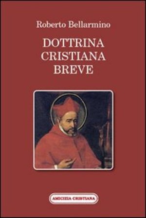 Dottrina cristiana breve. Passi scelti Bellarmino Roberto (san)