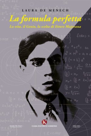 La formula perfetta. La vita, il genio, la scelta di Ettore Majorana Laura De Menech