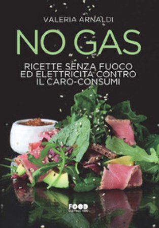 No gas. Ricette senza fuoco ed elettricità contro il caro consumi Valeria Arnaldi