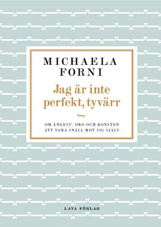 Jag är inte perfekt, tyvärr : Om ångest, oro och konsten att vara snäll mot sig själv - Bok av Michaela Forni - Inbunden