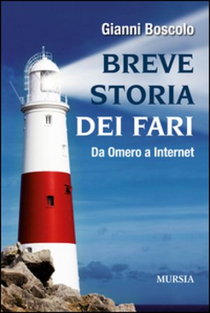Breve storia dei fari. Da Omero a Internet Gianni Boscolo