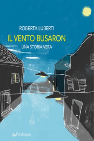 Il vento busaron. Una storia vera Roberta Luberti