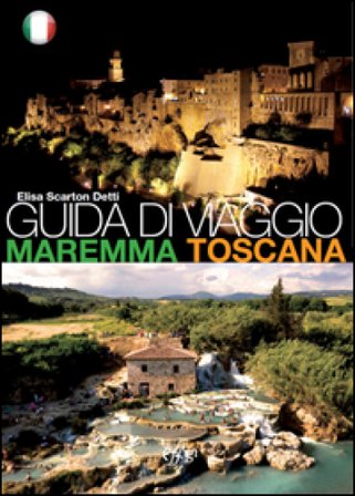 Guida di viaggio. Maremma Toscana Elisa Scarton Detti