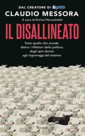 Il disallineato. Tutto quello che accade dietro i riflettori della politica: dagli spin doctor agli ingranaggi del sistema Claudio Messora