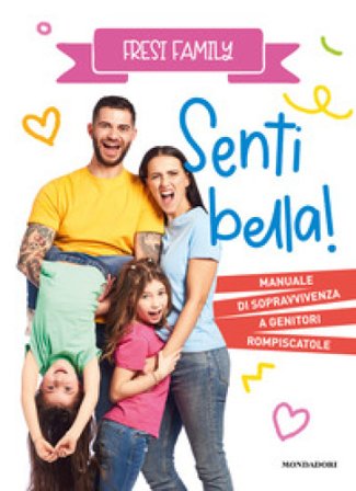 Senti bella! Manuale di sopravvivenza a genitori rompiscatole Fresi Family