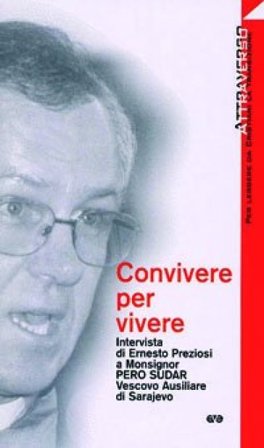 Convivere per vivere. Intervista di Ernesto Preziosi a mons. Pero Sudar, vescovo ausiliare di Sarajevo Ernesto Preziosi