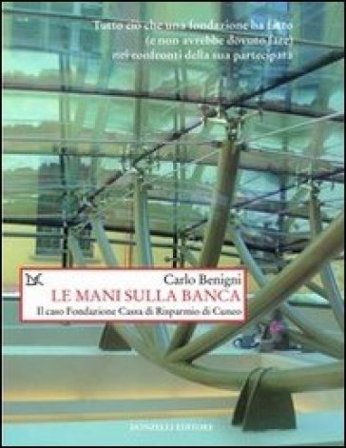 Le mani sulla banca. Il caso Fondazione Cassa di Risparmio di Cuneo Carlo Benigni