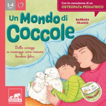 Un mondo di coccole. Dalle carezze ai massaggi: come crescere bambini felici. Ediz. illustrata Barbara Franco