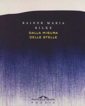 Dalla misura delle stelle. Testo originale a fronte Rainer Maria Rilke