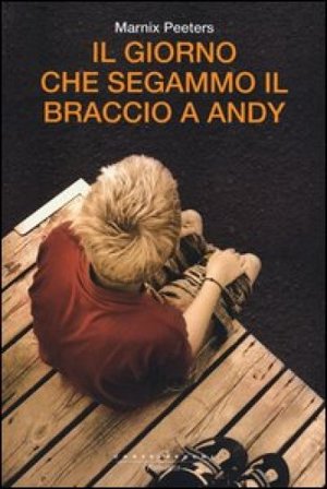 Il giorno che segammo il braccio a Andy Marnix Peeters