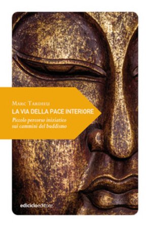 La via della pace interiore. Piccolo percorso iniziatico sui cammini del buddismo Marc Tardieu