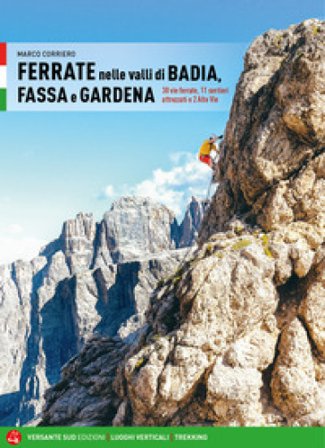 Ferrate nelle valli di Badia, Fassa e Gardena. 30 vie ferrate, 11 sentieri attrezzati e 2 alte vie Marco Corriero