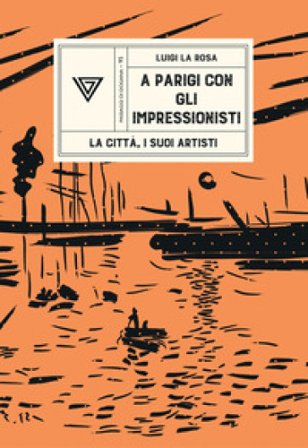 A Parigi con gli Impressionisti. La città, i suoi artisti Luigi La Rosa