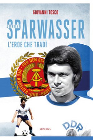 Sparwasser. L'eroe che tradì Giovanni Tosco