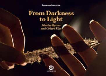 From darkness to light. Marine Byssus and Chiara Vigo. Nuova ediz. Susanna Lavazza