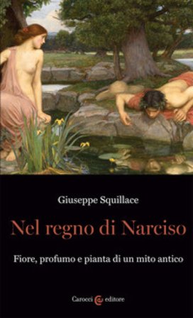 Nel regno di Narciso. Fiore, profumo e pianta di un mito antico Giuseppe Squillace