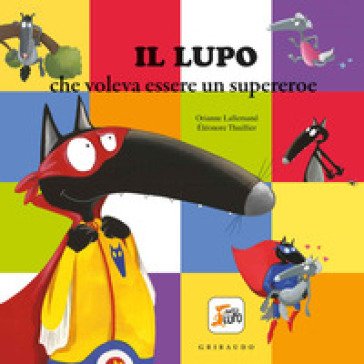 Il lupo che voleva essere un supereroe. Amico lupo. Ediz. a colori Orianne Lallemand