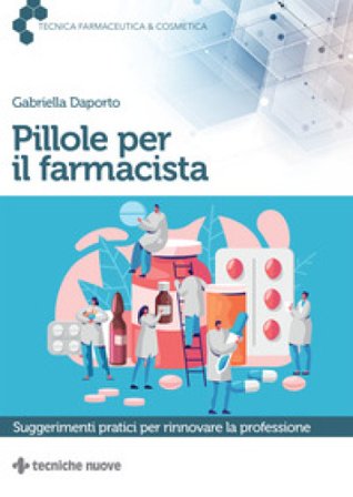 Pillole per il farmacista. Suggerimenti pratici per rinnovare la professione Gabriella Daporto