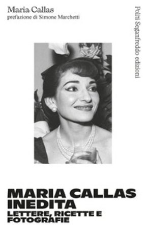 Maria Callas inedita. Lettere, ricette e fotografie Maria Callas