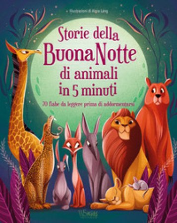 Storie della buonanotte di animali in 5 minuti. 70 fiabe da leggere prima di addormentarsi. Ediz. a colori