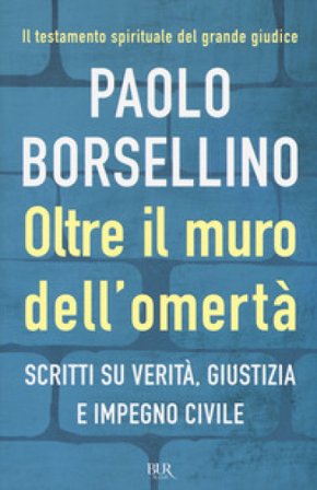 Oltre il muro dell'omertà. Scritti su verità, giustizia e impegno civile Paolo Borsellino