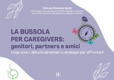 La bussola per Caregivers: genitori, partners e amici. Cosa sono i disturbi alimentari e strategie per affrontarli. Ediz. illustrata Emanuela Spotti