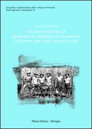 Italiani d'Australia. L'emigrazione valtellinese nel nuovissimo continente dalle origini ai giorni nostri Flavio Lucchesi