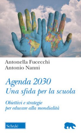 Agenda 2030. Una sfida per la scuola. Obiettivi e strategie per educare alla mondialità Antonella Fucecchi