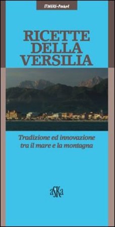 Ricette della Versilia. Tradizione ed innovazione tra il mare e la montagna Irene Arquint