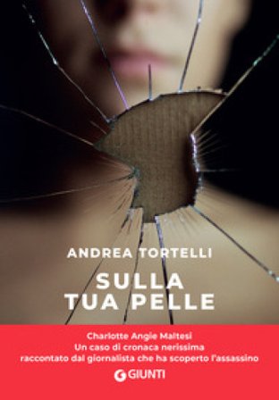 Sulla tua pelle. Il caso di Carol Maltesi Andrea Tortelli