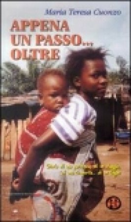 Appena un passo... Oltre. Storia di una partenza, di un viaggio, di una scoperta... Di un sogno M. Teresa Cuonzo