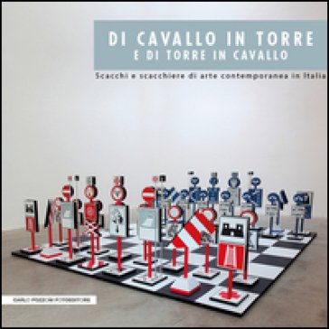 Di cavallo in torre e di torre in cavallo. Scacchi e scacchiere di arte contemporanea in Italia Roberto Borghi