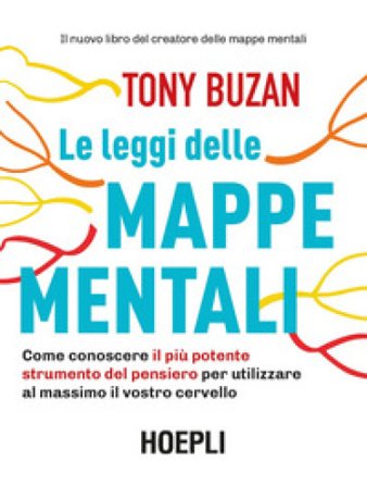 Le leggi delle mappe mentali. Come conoscere il più potente strumento del pensiero per utilizzare al massimo il vostro cervello Tony Buzan