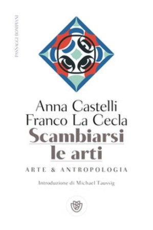 Scambiarsi le arti. Arte & antropologia Franco La Cecla