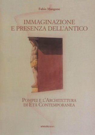 Immaginazione e presenza dell'antico. Pompei e l'architettura di età contemporanea Fabio Mangone