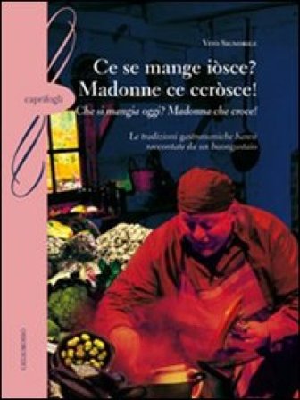 Ce se mange iòsce? Madonne ce ccròsce!-(Che si mangia oggi? Madonna che croce!). Le tradizioni gastronomiche baresi raccontate da un buongustaio Vito 