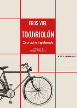 To(u)riolón. Cronache vagabonde Eros Viel