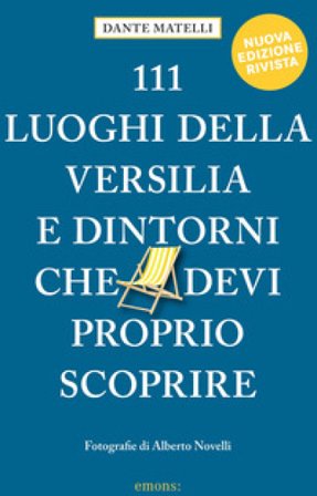 111 luoghi della Versilia e dintorni che devi proprio scoprire Dante Matelli