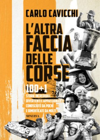 L'altra faccia delle corse. 100+1 storie incredibili, divertenti e appassionanti conosciute da pochi e dimenticate da molti Carlo Cavicchi