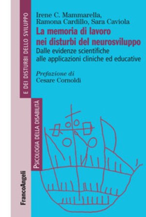La memoria di lavoro nei disturbi del neurosviluppo. Dalle evidenze scientifiche alle applicazioni cliniche ed educative Ramona Cardillo