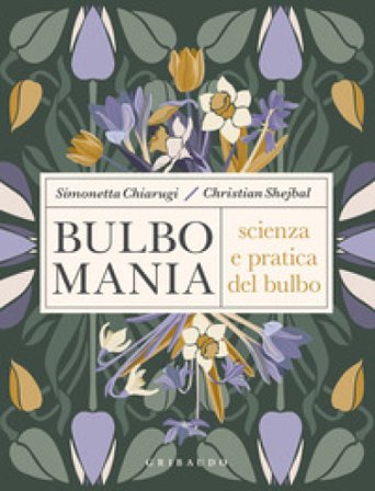 Bulbomania. Scienza e pratica del bulbo Simonetta Chiarugi