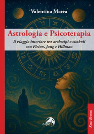 Astrologia e psicoterapia. Il viaggio interiore tra archetipi e simboli con Ficino, Jung e Hillman Valentina Marra
