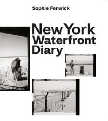 New York waterfront diary. Ediz. multilingue Sophie Fenwick
