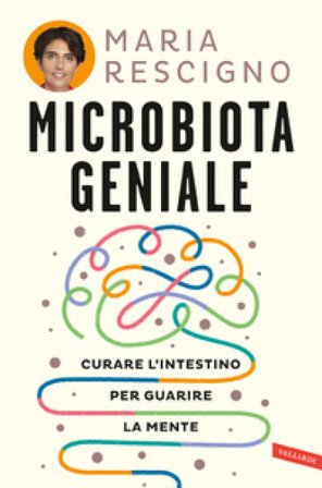 Microbiota geniale. Curare l'intestino per guarire la mente Maria Rescigno