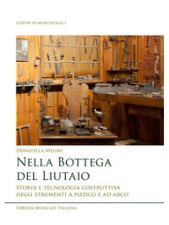 Nella bottega del liutaio. Storia e tecnologia costruttiva degli strumenti a pizzico e ad arco Donatella Melini