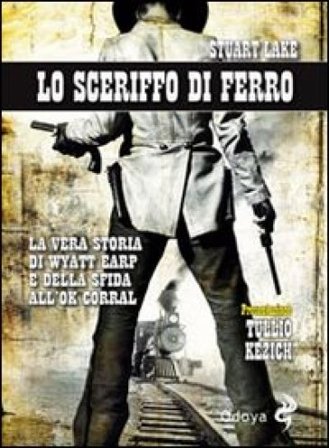 Lo sceriffo di ferro. La vera storia di Wyatt Earp e della sfida all'Ok Corral Stuart N. Lake
