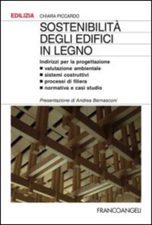 Sostenibilità degli edifici in legno. Indirizzi per la progettazione. Valutazione ambientale, sistemi costruttivi, processi di filiera, normativa e 